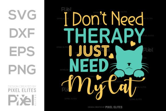 I Don’t Need Therapy I Just Need My Cat